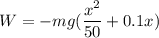 W=-mg(\dfrac{x^2}{50}+0.1x)
