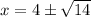 x=4\pm\sqrt{14}