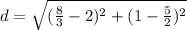 d=\sqrt{(\frac{8}{3}-2)^2+({1-\frac{5}{2})^2