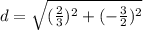 d=\sqrt{(\frac{2}{3})^2+(-\frac{3}{2})^2