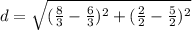 d=\sqrt{(\frac{8}{3}-\frac{6}{3})^2+({\frac{2}{2}-\frac{5}{2})^2