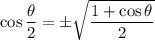 \cos{\dfrac{\theta}{2}}=\pm\sqrt{\dfrac{1+\cos{\theta}}{2}}