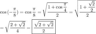 \cos{(-\dfrac{\pi}{8})}=\cos{\dfrac{\pi}{8}}=\sqrt{\dfrac{1+\cos{\dfrac{\pi}{4}}}{2}}=\sqrt{\dfrac{1+\dfrac{\sqrt{2}}{2}}{2}}\\\\=\sqrt{\dfrac{2+\sqrt{2}}{4}}=\boxed{\dfrac{\sqrt{2+\sqrt{2}}}{2}}
