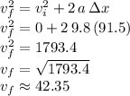 v_f^2=v_i^2+2\,a\,\Delta x\\v_f^2=0+2\,9.8\,(91.5)\\v_f^2= 1793.4\\v_f=\sqrt{1793.4} \\v_f \approx 42.35