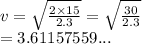 v =  \sqrt{ \frac{2 \times 15}{2.3} }  =  \sqrt{ \frac{30}{2.3} }  \\  = 3.61157559...