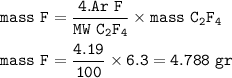 \tt mass~F=\dfrac{4.Ar~F}{MW~C_2F_4}\times mass~C_2F_4\\\\mass~F=\dfrac{4.19}{100}\times 6.3=4.788~gr