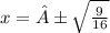 x = ± \sqrt{ \frac{9}{16} }