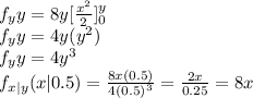 f_{y}y=8y[\frac{x^2}{2}]_{0}^{y}\\f_{y}y=4y(y^2)\\f_{y}y=4y^3\\f_{x|y}(x|0.5)=\frac{8x(0.5)}{4(0.5)^3}=\frac{2x}{0.25}=8x