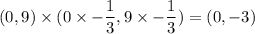 (0,9)\times(0\times-\dfrac13,9\times-\dfrac13)=(0,-3)