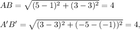 AB=\sqrt{(5-1)^2+(3-3)^2} =4\\\\A'B'=\sqrt{(3-3)^2+(-5-(-1))^2}=4,