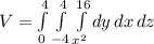 V = \int\limits_{0}^{4}\int\limits_{-4}^{4}\int\limits_{x^{2}}^{16} dy\,dx\,dz