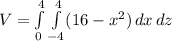 V = \int \limits_{0}^{4}\int \limits_{-4}^{4} (16-x^{2})\,dx\,dz