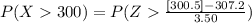 P(X  300 ) =  P(Z   \frac{[300.5] - 307.2}{3.50} )