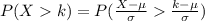 P(X   k ) =  P( \frac{ X -\mu }{\sigma }    \frac{k - \mu}{\sigma } )