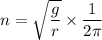 n=\sqrt{\dfrac{g}{r}}\times\dfrac{1}{2\pi}