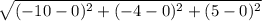 \sqrt[]{ (-10-0)^2+(-4-0)^2+(5-0)^2}