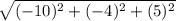 \sqrt{(-10)^2+(-4)^2+(5)^2}