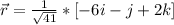 \vec r =  \frac{1}{\sqrt{41} } * [-6i -j+ 2k]