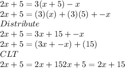 2x+5=3(x+5)-x\\2x+5=(3)(x)+(3)(5)+-x\\Distribute\\2x+5=3x+15+-x\\2x+5=(3x+-x)+(15)\\CLT\\2x+5=2x+152x+5=2x+15\\