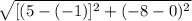 \sqrt{[(5-(-1)]^{2}  + (-8 - 0)^{2} }  }
