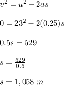 v^2 = u^2 -2as\\\\0 = 23^2 - 2(0.25)s\\\\0.5s = 529\\\\s = \frac{529}{0.5} \\\\s = 1,058 \ m