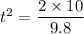 t^2=\dfrac{2\times10}{9.8}
