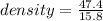 density =  \frac{47.4}{15.8}  \\