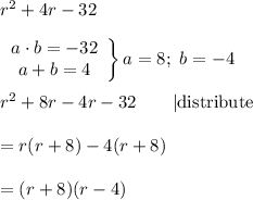 r^2+4r-32\\\\\left\begin{array}{ccc}a\cdot b=-32\\a+b=4\end{array}\right\}a=8;\ b=-4\\\\r^2+8r-4r-32\qquad|\text{distribute}\\\\=r(r+8)-4(r+8)\\\\=(r+8)(r-4)