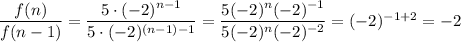 \dfrac{f(n)}{f(n-1)}=\dfrac{5\cdot(-2)^{n-1}}{5\cdot{(-2)^{(n-1)-1}}}=\dfrac{5(-2)^n(-2)^{-1}}{5(-2)^n(-2)^{-2}}=(-2)^{-1+2}=-2\\