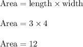 \rm Area = length \times width\\\\Area = 3 \times 4\\\\Area = 12