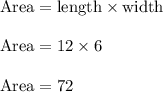 \rm Area = length \times width\\\\Area = 12 \times 6\\\\Area = 72