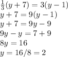 \frac{1}{3}(y+7)=3(y-1)\\y+7=9(y-1)\\y+7=9y-9\\9y-y=7+9\\8y=16\\y=16/8=2