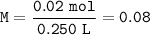 \tt M=\dfrac{0.02~mol}{0.250~L}=0.08