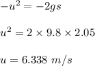 -u^2=-2gs\\\\u^2=2\times 9.8\times 2.05\\\\u=6.338\ m/s