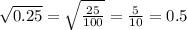 \sqrt{0.25}  =  \sqrt{ \frac{25}{100} }  =  \frac{5}{10}  = 0.5 \\