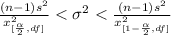 \frac{(n- 1) s^2}{x^2 _{[\frac{\alpha }{2} , df]}}  < \sigma^2 < \frac{(n- 1) s^2}{x^2 _{[1- \frac{\alpha }{2} , df]}}