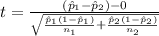 t  =  \frac{(\^ p_1 - \^ p_2 ) -0}{\sqrt{ \frac{\^ p_1 (1-\^p_1 )}{n_1}  + \frac{\^ p_2 (1- \^p_2)}{n_2} } }