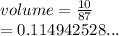 volume =  \frac{10}{87}  \\  = 0.114942528...