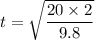 t=\sqrt{\dfrac{20\times2}{9.8}}