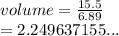volume =  \frac{15.5}{6.89}  \\  = 2.249637155...