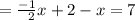 =  \frac{ - 1}{ \:  \:  \: 2} x + 2 - x = 7