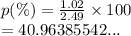 p(\%) =  \frac{1.02}{2.49}  \times 100 \\ = 40.96385542...