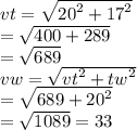 vt =  \sqrt{ {20}^{2} +  {17}^{2}  } \\  =  \sqrt{400  + 289 }   \\  =  \sqrt{689}  \\ vw =  \sqrt{ {vt}^{2} +  {tw}^{2}  }  \\   = \sqrt{689 +  {20}^{2} }  \\  =  \sqrt{1089}  = 33 \\