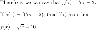 \text{Therefore, we can say that g(x) = 7x + 2:}\\\\\text{If h(x) = f(7x + 2), then f(x) must be:}\\\\f(x) = \sqrt{x} - 10