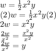 w =  \frac{1}{2}  {x}^{2} y \\ (2)w =  \frac{1}{2}  {x}^{2} y(2) \\ 2w =  {x}^{2} y \\  \frac{2w}{ {x}^{2} }  =   \frac{{x}^{2} y}{ {x}^{2} } \\ \frac{2w}{ {x}^{2} } = y