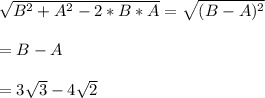 \sqrt{B^{2}+A^{2}-2*B*A}=\sqrt{(B-A)^{2}}\\\\=B-A\\\\=3\sqrt{3}-4\sqrt{2}