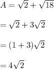 A=\sqrt{2}+\sqrt{18}\\\\=\sqrt{2}+3\sqrt{2}\\\\=(1+3)\sqrt{2}\\\\=4\sqrt{2}