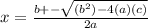 x=\frac{b+-\sqrt{(b^{2} )-4(a)(c)} }{2a}