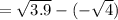 =\sqrt{3.9}-(-\sqrt 4)