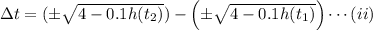 \Delta t=(\pm\sqrt{4-0.1h(t_2)})-\left(\pm\sqrt{4-0.1h(t_1)}\right)\cdots(ii)